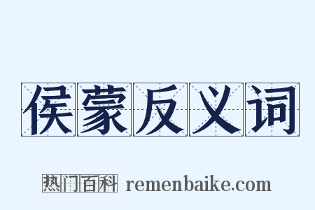 侯蒙反义词是什么意思的图片